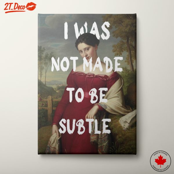I Was Not Made to Be Subtle Art